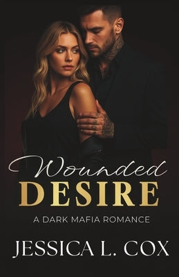 Wounded Desire: A Dark Mafia Romance by Cox, Jessica L.