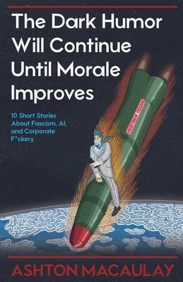 The Dark Humor Will Continue Until Morale Improves by Macaulay, Ashton