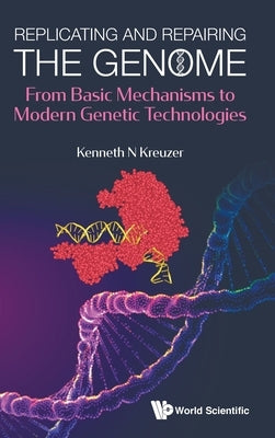 Replicating and Repairing the Genome: From Basic Mechanisms to Modern Genetic Technologies by Kreuzer, Kenneth N.