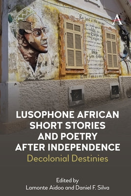 Lusophone African Short Stories and Poetry After Independence: Decolonial Destinies by Silva, Daniel