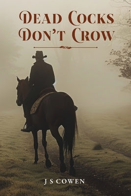 Dead Cocks Don't Crow by Cowen, J. S.