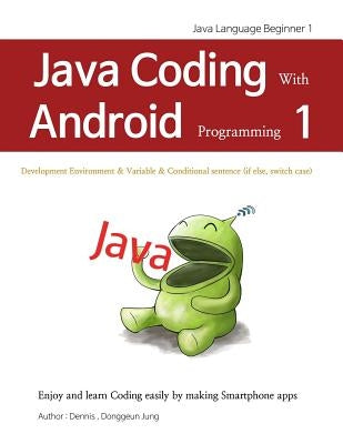 Java Coding with Android Programming 1: Java Language Beginner 1 by Jung, Donggeun Dennis
