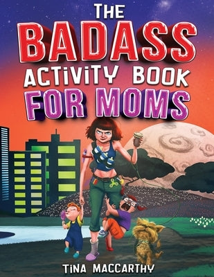 The Badass Activity Book for Moms: A Funny Stress Relief Activity Book for Badass Mothers (Funny Gift for Mom) by MacCarthy, Tina