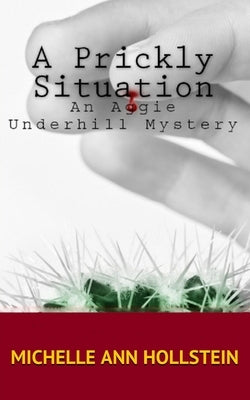 A Prickly Situation: An Aggie Underhill Mystery by Hollstein, Michelle Ann