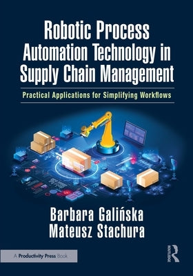 Robotic Process Automation Technology in Supply Chain Management: Practical Applications for Simplifying Workflows by Galińska, Barbara