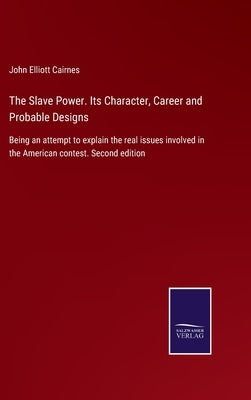The Slave Power. Its Character, Career and Probable Designs: Being an attempt to explain the real issues involved in the American contest. Second edit by Cairnes, John Elliott