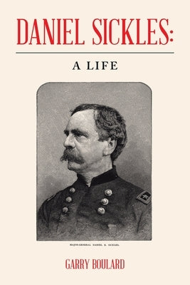Daniel Sickles: a Life by Boulard, Garry