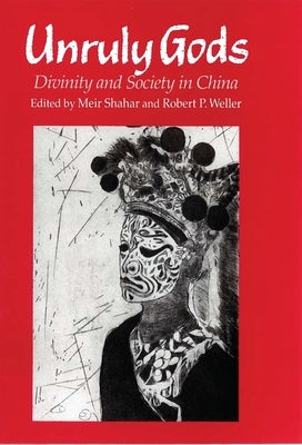 Unruly Gods: Divinity and Society in China by Shahar, Meir