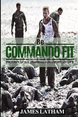 Be Commando Fit by Latham, James B.