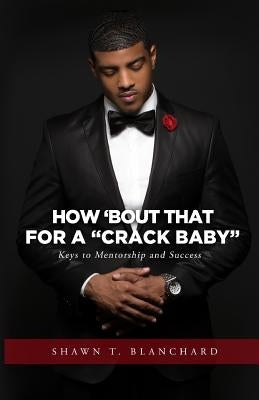 How 'bout That for a Crack Baby: Keys to Mentorship and Success by Blanchard, Shawn T.