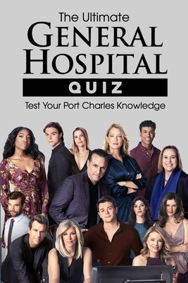 The Ultimate General Hospital Quiz: Test Your Port Charles Knowledge by Walters, Katie
