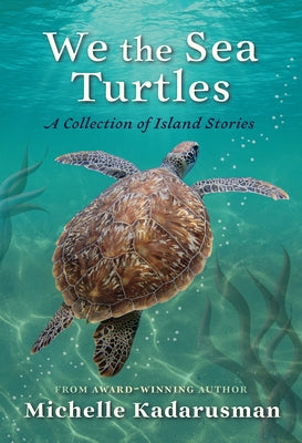 We the Sea Turtles: A Collection of Island Stories by Kadarusman, Michelle