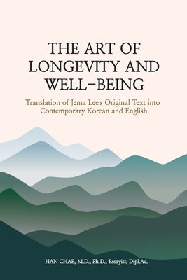 The Art of Longevity and Well-Being: Translation of Jema Lee's Original Text into Contemporary Korean and English by Chae, Han