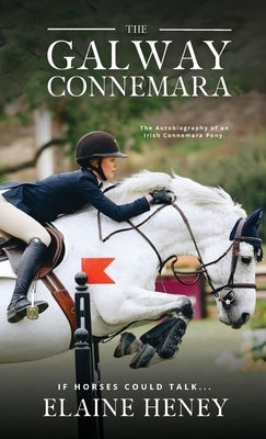 The Galway Connemara The Autobiography of an Irish Connemara Pony. If horses could talk by Heney, Elaine