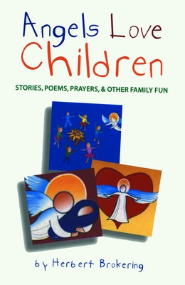 Angels Love Children: Stories, Poems, Prayers, & Other Family Fun by Brokering, Herbert