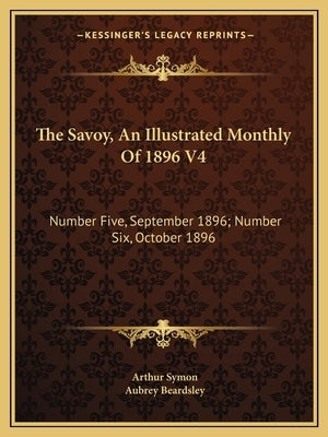 The Savoy, An Illustrated Monthly Of 1896 V4: Number Five, September 1896; Number Six, October 1896 by Symon, Arthur