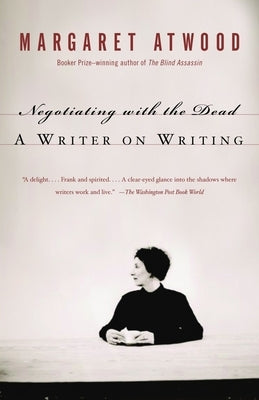 Negotiating with the Dead: A Writer on Writing by Atwood, Margaret