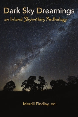 Dark Sky Dreamings: an Inland Skywriters Anthology by Findlay, Merrill