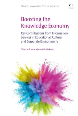 Boosting the Knowledge Economy: Key Contributions from Information Services in Educational, Cultural and Corporate Environments by Calzada-Prado, Francisco Javier