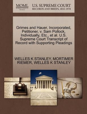 Grimes and Hauer, Incorporated, Petitioner, V. Sam Pollock, Individually, Etc., et al. U.S. Supreme Court Transcript of Record with Supporting Pleadin by Riemer, Mortimer
