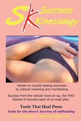 Success Kinesiology: Success Kinesiology Hands-on muscle-testing exercises to unblock receiving and manifesting by Dickson Mss, Bruce