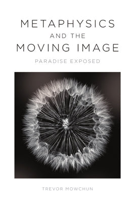 Metaphysics and the Moving Image: Paradise Exposed by Mowchun, Trevor