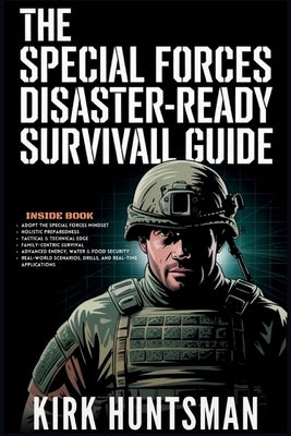 The Special Forces Disaster-Ready Survival Guide: Advance Strategies for Home Defence, Bug-in Resilience and Tactical Preparedness by Huntsman, Kirk