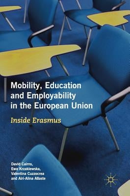Mobility, Education and Employability in the European Union: Inside Erasmus by Cairns, David