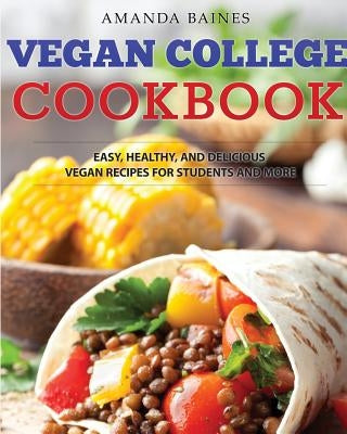 Vegan College Cookbook: Easy, Healthy, and Delicious Vegan Recipes for Students and More by Baines, Amanda