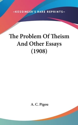 The Problem Of Theism And Other Essays (1908) by Pigou, A. C.