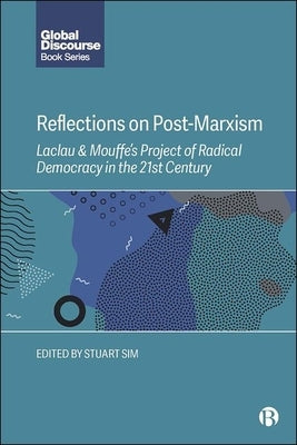 Reflections on Post-Marxism: Laclau and Mouffe's Project of Radical Democracy in the 21st Century by Sim, Stuart