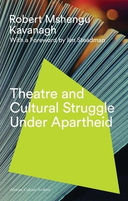 Theatre and Cultural Struggle in South Africa by Kavanagh, Robert Mshengu