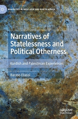 Narratives of Statelessness and Political Otherness: Kurdish and Palestinian Experiences by Eliassi, Barzoo