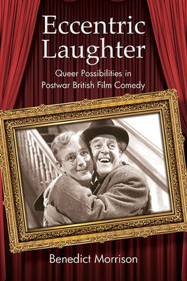 Eccentric Laughter: Queer Possibilities in Postwar British Film Comedy by Morrison, Benedict