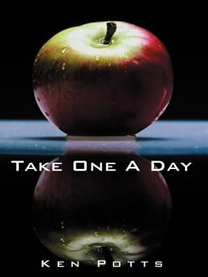 Take One a Day: Common Sense Ideas for Living, Loving, and Finding Happiness by Potts, Kenneth C.