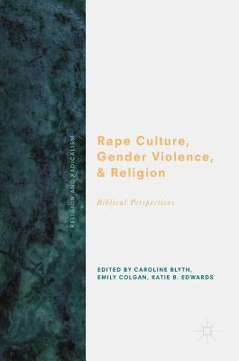 Rape Culture, Gender Violence, and Religion: Biblical Perspectives by Blyth, Caroline