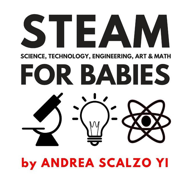 STEAM for Babies - Science, Technology, Engineering, Art & Math: STEAM & STEM High Contrast Images for Babies 0-12 Months by Yi, Andrea Scalzo