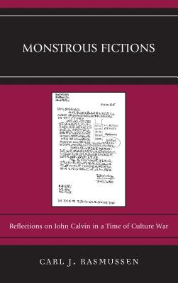 Monstrous Fictions: Reflections on John Calvin in a Time of Culture War by Rasmussen, Carl J.
