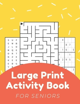 Large Print Activity Book For Seniors: Activity Book For Elderly Adults Large Print...Easy And Relaxing Word Search, Mazes, Sudoku, Coloring Pages And by Publisher, Nzactivity