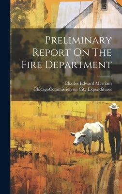 Preliminary Report On The Fire Department by Chicago (Ill ) Commission on City Ex