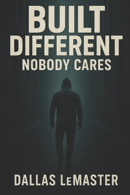 Built Different: Nobody Cares by LeMaster, Dallas