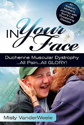 In Your Face Duchenne Muscular Dystrophy All Pain All Glory by Vanderweele, Misty