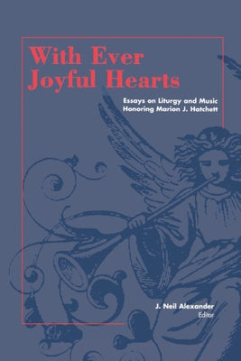 With Ever Joyful Hearts: Essays on Liturgy and Music Honoring Marion J. Hatchett by Alexander, J. Neil