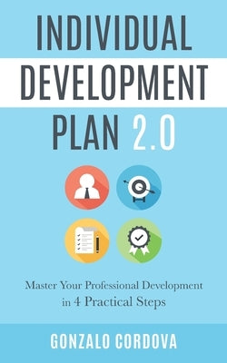 Individual Development Plan 2.0: Master Your Professional Development in 4 Practical Steps by Cordova, Gonzalo