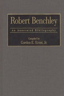 Robert Benchley: An Annotated Bibliography by Ernst, Gordon E.