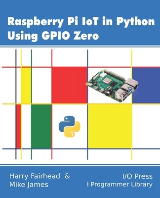 Raspberry Pi IoT In Python Using GPIO Zero by James, Mike