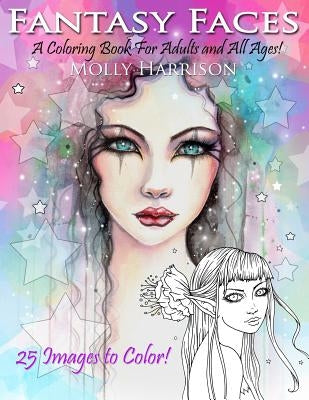 Fantasy Faces - A Coloring Book for Adults and All Ages!: Featuring 25 Fantasy Illustrations by Molly Harrison by Harrison, Molly