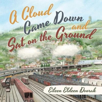 A Cloud Came Down and Sat on the Ground by Dvorak, Eileen Eldeen