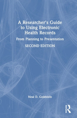A Researcher's Guide to Using Electronic Health Records: From Planning to Presentation by Goldstein, Neal D.