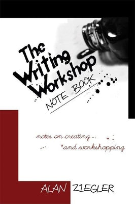 The Writing Workshop Note Book: Notes on Creating and Workshopping by Ziegler, Alan